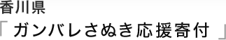 香川県「ガンバレさぬき応援受付」