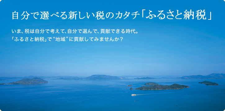 自分で選べる新しい税のカタチ「ふるさと納税」　いま、税は自分で考えて、自分で選んで、貢献できる時代。「ふるさと納税」で“地域”に貢献してみませんか？